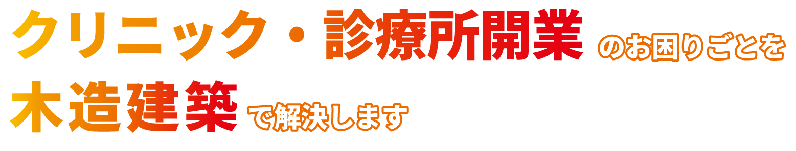 クリニック・診療所建築のお困りごとを木造建築で解決します